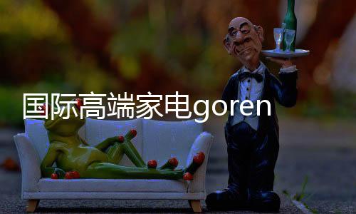 国际高端家电gorenje亮相欧洲杯,共赏丹麦大战比利时精彩对决